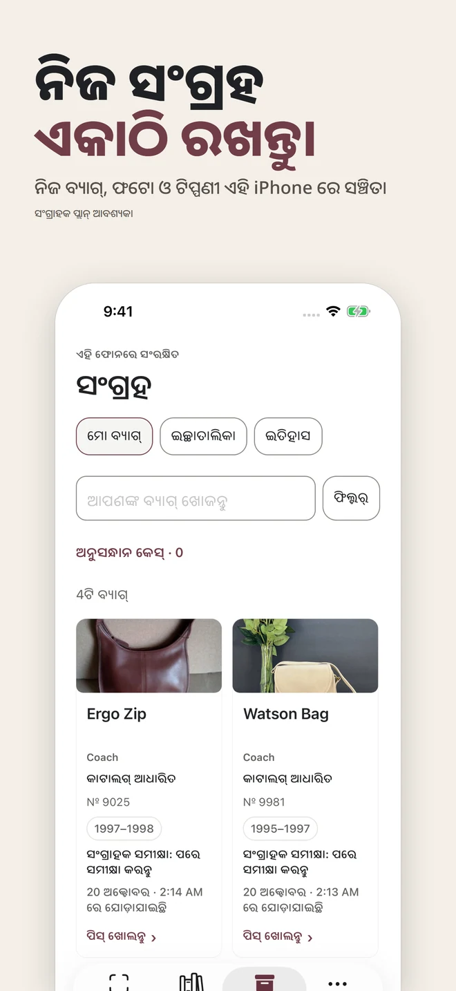 ନିଜ ସଂଗ୍ରହ ଏକାଠି ରଖନ୍ତୁ। ନିଜ ବ୍ୟାଗ୍, ଫଟୋ ଓ ଟିପ୍ପଣୀ ଏହି iPhone ରେ ସଞ୍ଚିତ। ସଂଗ୍ରାହକ ପ୍ଲାନ୍ ଆବଶ୍ୟକ।